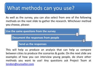 What methods can you use?
As well as the survey, you can also select from one of the following
methods on the next slide t...