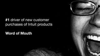 #1 driver of new customer
purchases of Intuit products
Word of Mouth
 