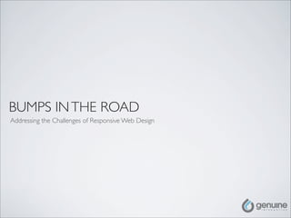 BUMPS INTHE ROAD
Addressing the Challenges of Responsive Web Design
 