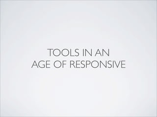 TOOLS IN AN
AGE OF RESPONSIVE
 