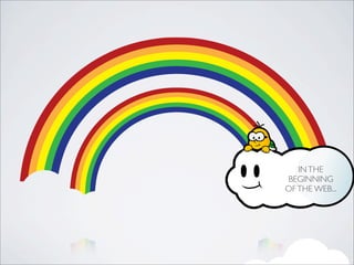 INTHE
BEGINNING
OFTHE WEB...
 