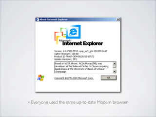 • Everyone used the same up-to-date Modern browser
 