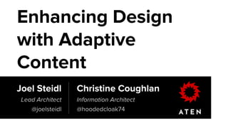 Enhancing Design 
with Adaptive Adaptive 
Content 
Content 
Joel Steidl 
Lead Architect 
Christine Coughlan 
Information Architect 
@hoodedcloak74 
@joelsteidl 
 