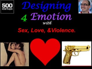 Designing
 4 Emotion
     with

Sex, Love, &Violence.
 
