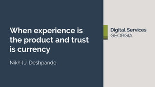When experience is
the product and trust
is currency
Nikhil J. Deshpande
 