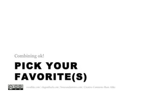 @cwodtke | cwodtke.com | eleganthack.com | boxesandarrows.com | Creative Commons Share Alike
PICK YOUR
FAVORITE(S)
Combini...