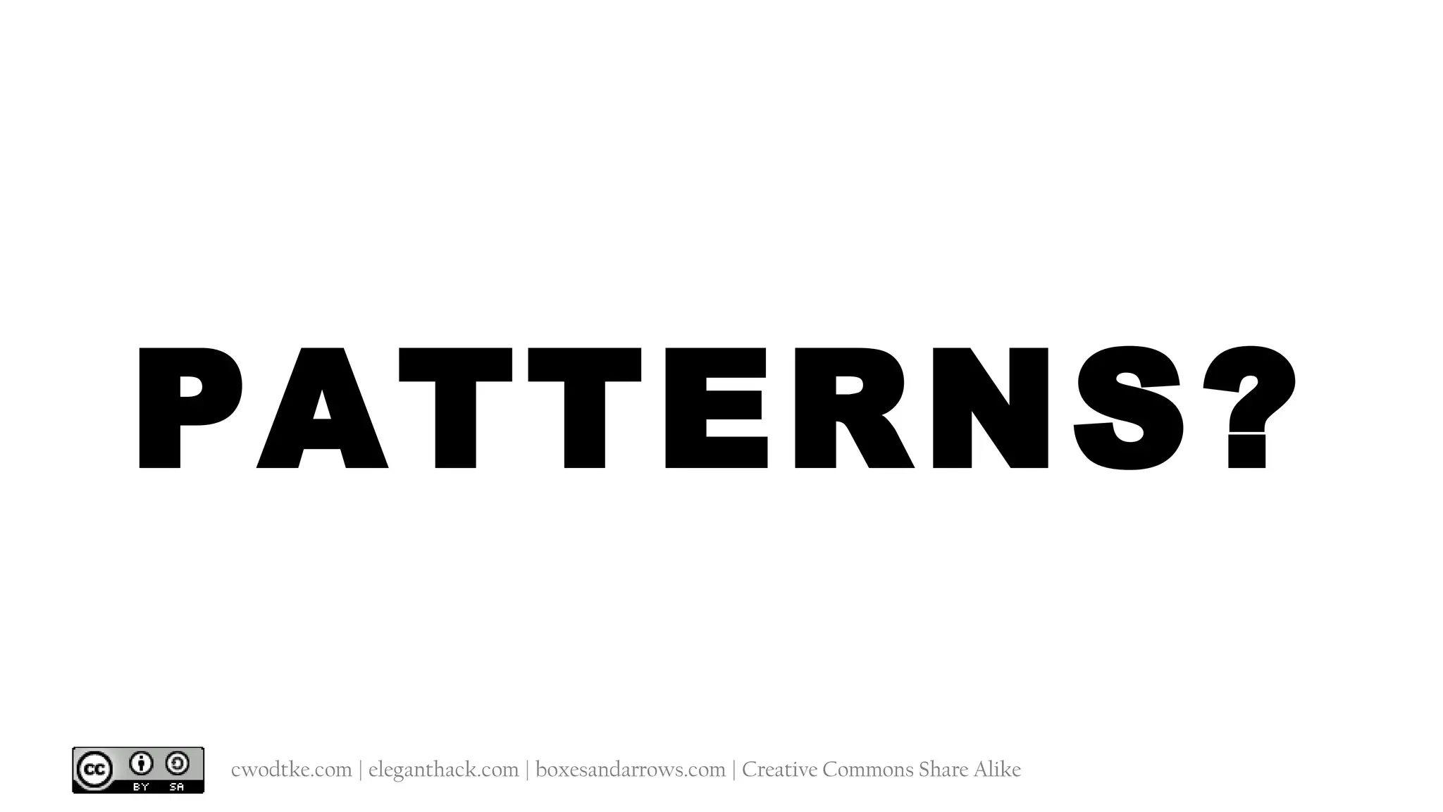 @cwodtke | cwodtke.com | eleganthack.com | boxesandarrows.com | Creative Commons Share Alike
PATTERNS?
 