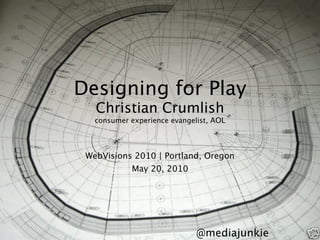 Designing for Play
   Christian Crumlish
   consumer experience evangelist, AOL




 WebVisions 2010 | Portland, Oregon
            May 20, 2010




                                         1
                              @mediajunkie
 