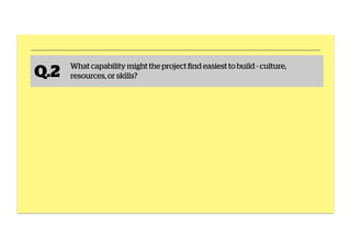 Q.2 What capability might the project find easiest to build - culture, 
resources, or skills? 
 