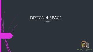 DESIGN 4 SPACE
PTE LTD
 