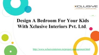 Design A Bedroom For Your Kids
With Xclusive Interiors Pvt. Ltd,
http://www.xclusiveinteriors.in/project-management.html
 