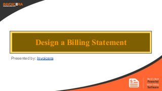 Design a Billing Statement
Presented by: Invoicera
 