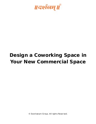 Design a Coworking Space in
Your New Commercial Space
© Darshanam Group. All rights Reserved.
 