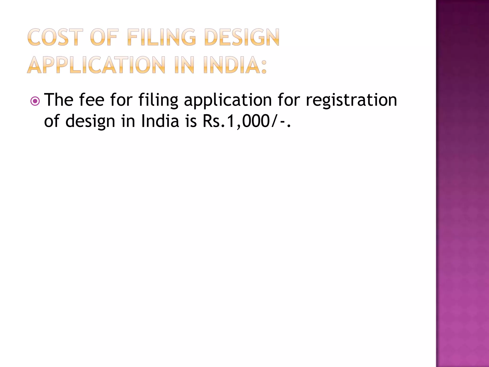  Thefee for filing application for registration
 of design in India is Rs.1,000/-.
 