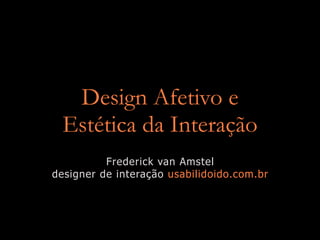 Design Afetivo e
 Estética da Interação
          Frederick van Amstel
designer de interação usabilidoido.com.br
 