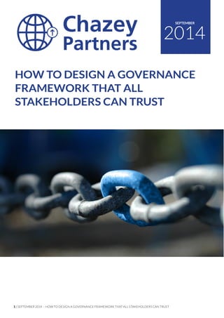1 | SEPTEMBER 2014 - HOW TO DESIGN A GOVERNANCE FRAMEWORK THAT ALL STAKEHOLDERS CAN TRUST 
2014 
SEPTEMBER 
HOW TO DESIGN A GOVERNANCE FRAMEWORK THAT ALL STAKEHOLDERS CAN TRUST  