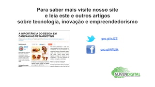 Para saber mais visite nosso site
           e leia este e outros artigos
sobre tecnologia, inovação e empreendedorismo


                               goo.gl/iaJZE


                               goo.gl/AWL9k
 