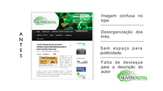 Imagem confusa no
    topo

    Desorganização dos
A   links.
N
T
    Sem espaço para
E   publicidade.
S
    Falta de destaque
    para a descrição do
    autor
 