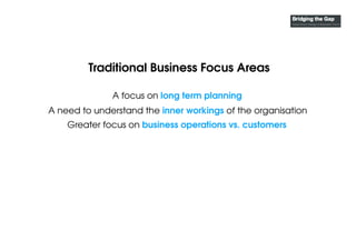 Traditional Business Focus Areas
Greater focus on business operations vs. customers
A need to understand the inner working...