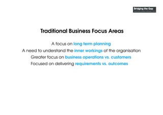 Traditional Business Focus Areas
Focused on delivering requirements vs. outcomes
Greater focus on business operations vs. ...