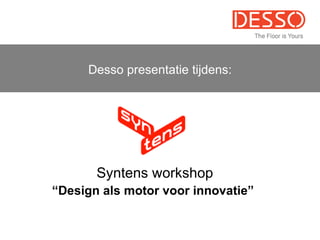 Desso presentatie tijdens: Syntens workshop “ Design als motor voor innovatie”   