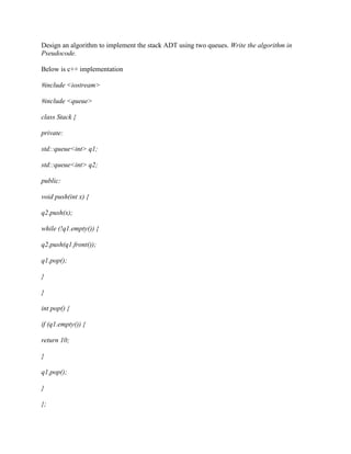 Design an algorithm to implement the stack ADT using two queues- Write.docx