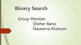 Group Member:
Sheher Bano
Naseema Khatoon
Binary Search
 