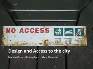 DESIGN AND ACCESS TO THE CITY 
Mathias Klang - @klangable – mklang@sju.edu 
 