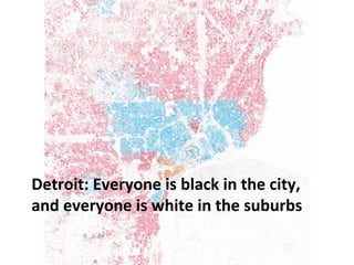 DETROIT: EVERYONE IS BLACK IN THE 
CITY, AND EVERYONE IS WHITE IN THE 
SUBURBS 
 