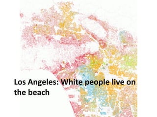 LOS ANGELES: WHITE PEOPLE LIVE 
ON THE BEACH 
 