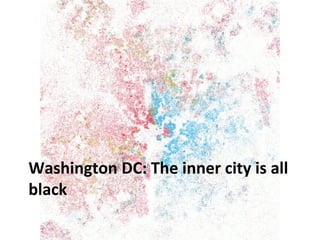 WASHINGTON DC: THE INNER CITY 
IS ALL BLACK 
 