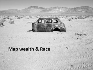 MAP WEALTH & RACE 
 