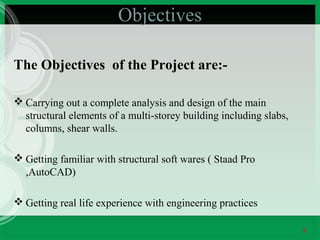 Objectives
The Objectives of the Project are: Carrying out a complete analysis and design of the main
structural elements...
