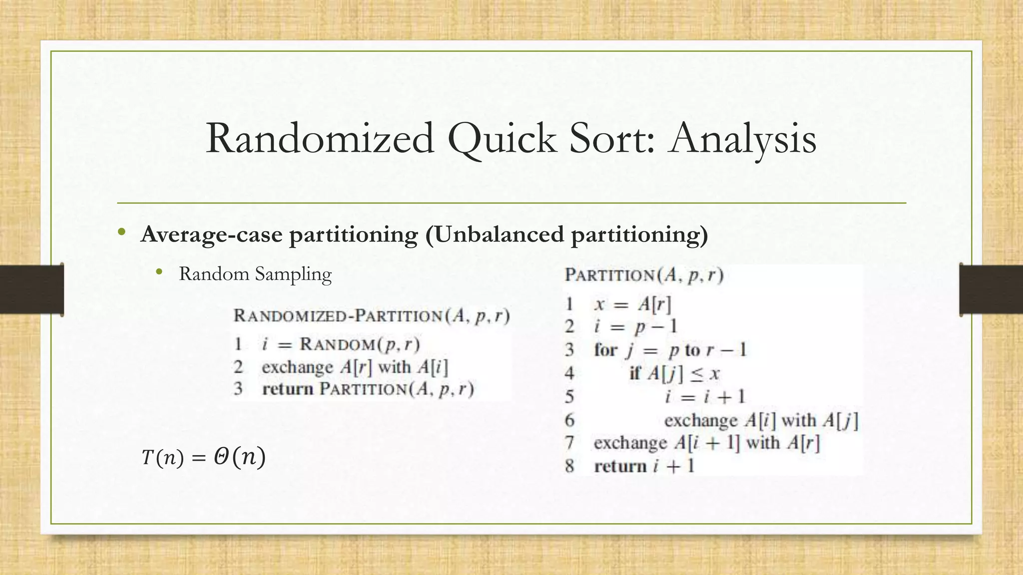 Randomized Quick Sort: Analysis
• Average-case partitioning (Unbalanced partitioning)
• Random Sampling
𝑇(𝑛) = 𝛩(𝑛)
 