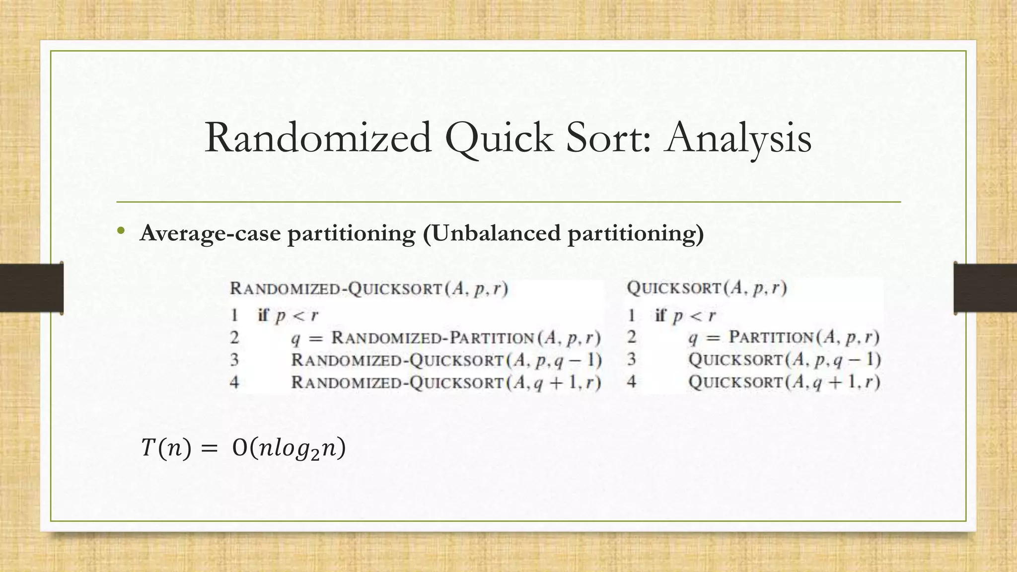 Randomized Quick Sort: Analysis
• Average-case partitioning (Unbalanced partitioning)
𝑇(𝑛) = O 𝑛𝑙𝑜𝑔2𝑛
 