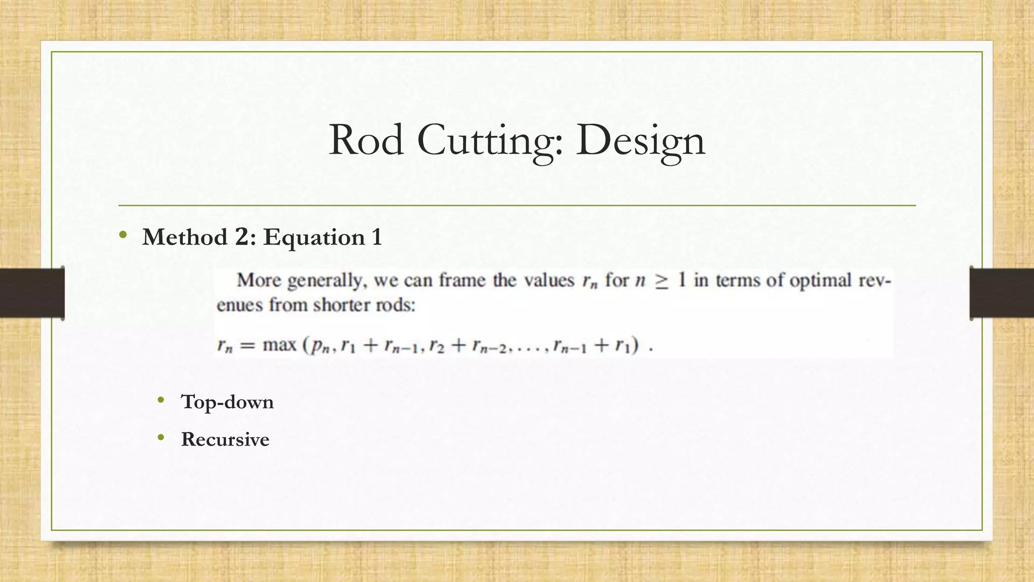 Rod Cutting: Design
• Method 𝟐: Equation 1
• Top-down
• Recursive
 
