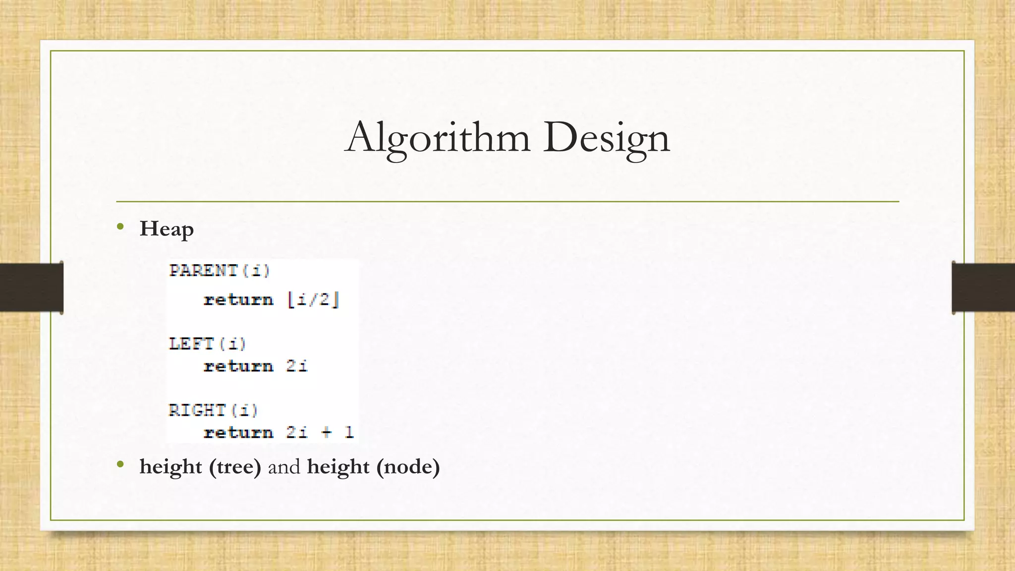 Algorithm Design
• Heap
• height (tree) and height (node)
 