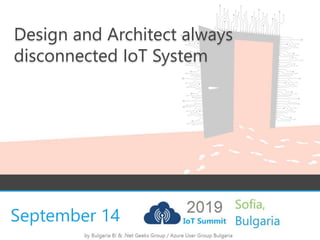 September 14
Design and Architect always
disconnected IoT System
 