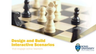 Design and Build
Interactive Scenarios
that engage active learners
 