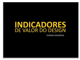 INDICADORESDE VALOR DO DESIGNTHOMAS LOCKWOOD