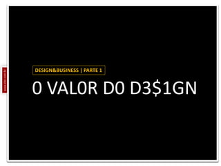 DESIGN&BUSINESS | PARTE 1 0 VAL0R D0 D3$1GN www.eler.com.br 