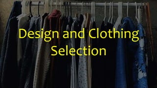 Design and Clothing
Selection
 