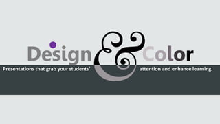 Design ColorPresentations that grab your students’ attention and enhance learning.
 