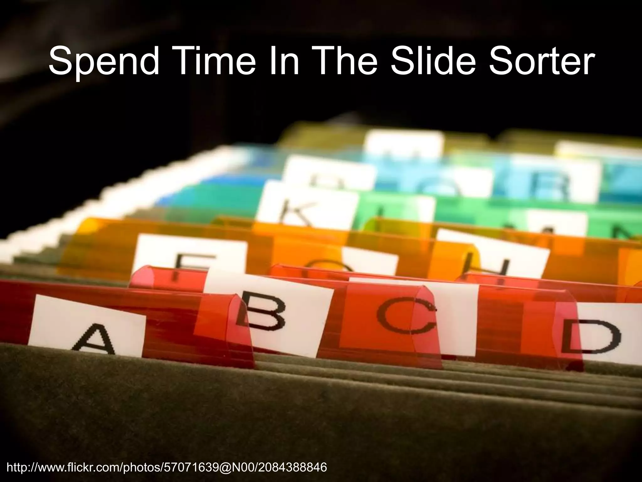 Spend Time In The Slide Sorter

http://www.flickr.com/photos/57071639@N00/2084388846

 