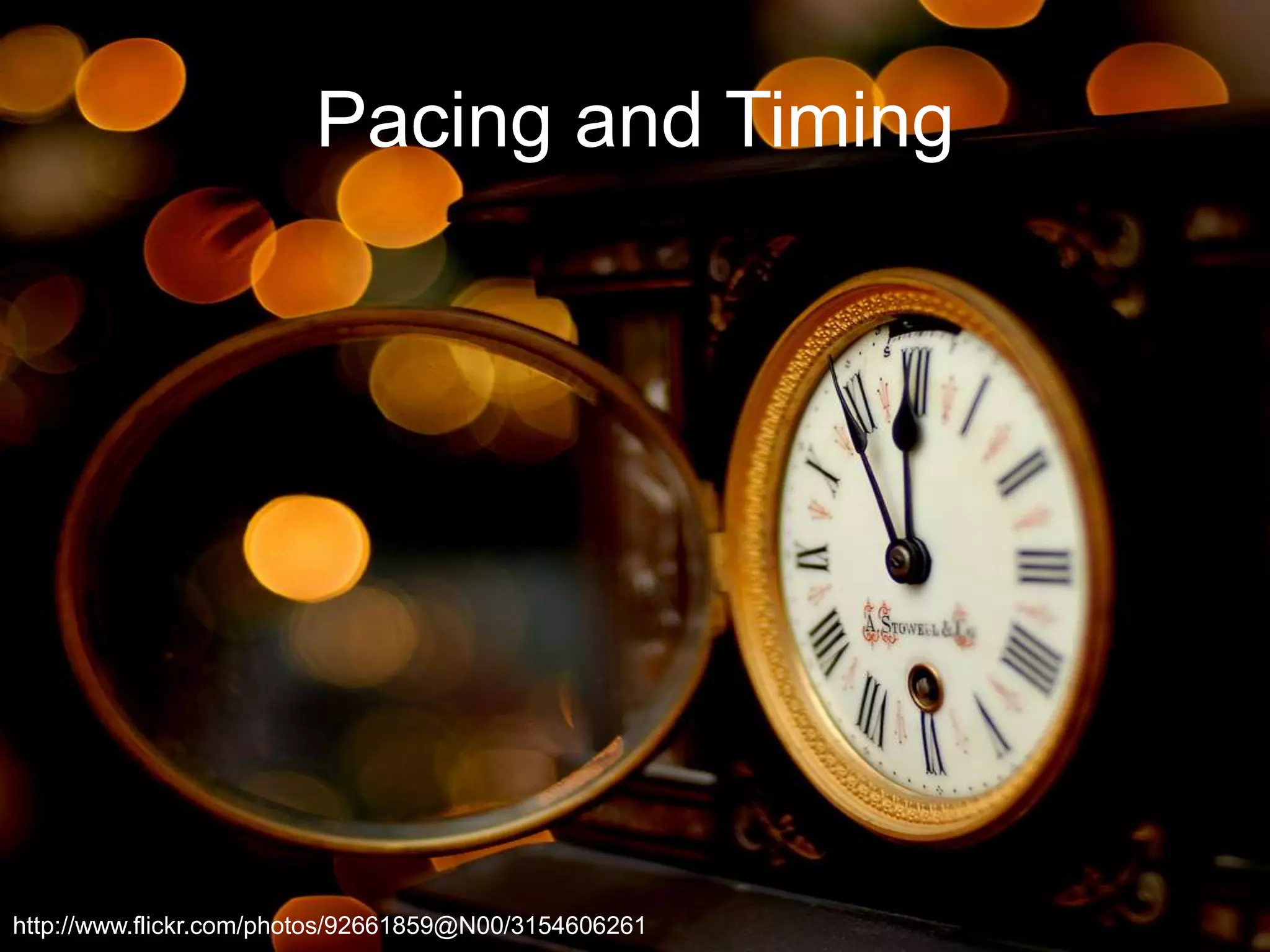 Pacing and Timing

http://www.flickr.com/photos/92661859@N00/3154606261

 