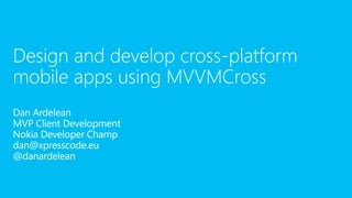 Design and develop cross-platform
mobile apps using MVVMCross
 