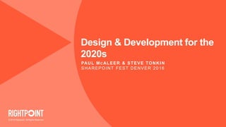 © 2016 Rightpoint. All Rights Reserved.
Design & Development for the
2020s
PAUL MC ALEER & STEVE TONKIN
SHAREPOINT FEST DENVER 2016
 