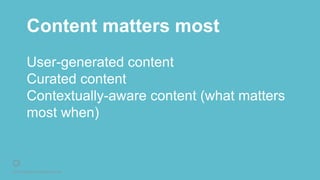 © 2016 Rightpoint. All Rights Reserved.
Content matters most
User-generated content
Curated content
Contextually-aware content (what matters
most when)
 