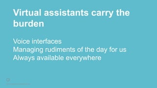 © 2016 Rightpoint. All Rights Reserved.
Virtual assistants carry the
burden
Voice interfaces
Managing rudiments of the day for us
Always available everywhere
 