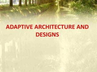 ADAPTIVE ARCHITECTURE AND
DESIGNS
 